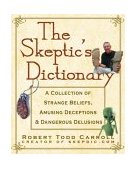 Skeptic's Dictionary A Collection of Strange Beliefs, Amusing Deceptions, and Dangerous Delusions 2003 9780471272427 Front Cover