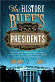 History Buff's Guide to the Presidents Top Ten Rankings of the Best, Worst, Largest, and Most Controversial Facets of the American Presidency 2nd 9781402271427 Front Cover