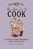 When Mother Lets Us Cook A Book of Simple Receipts for Little Folks, with Important Cooking Rules in Rhyme, Together with Handy Lists of the Materials and Utensils Needed for the Preparation of Each Dish 2008 9781429014427 Front Cover