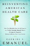 Reinventing American Health Care How the Affordable Care Act Will Improve Our Terribly Complex, Blatantly Unjust, Outrageously Expensive, Grossly Inefficient, Error Prone System  9781610395427 Front Cover