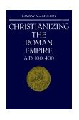 Christianizing the Roman Empire (A. D. 100-400)
