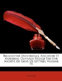 Biographie Universelle, Ancienne et Moderne, Ouvrage Rédigé Par une Société de Gens de Lettres 2010 9781149889428 Front Cover