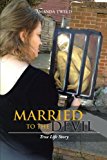 Married to the Devil: True Life Story 2012 9781477214428 Front Cover