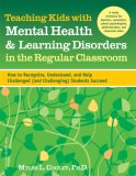 Teaching Kids with Mental Health and Learning Disorders in the Regular Classroom How to Recognize, Understand, and Help Challenged (and Challenging) Students Succeed cover art