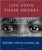 Life upon These Shores Looking at African American History, 1513-2008