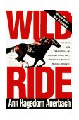 Wild Ride The Rise and Fall of Calumet Farm Inc. , America's Premier Racing Dynasty 1995 9780805042429 Front Cover