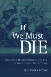 If We Must Die Shipboard Insurrections in the Era of the Atlantic Slave Trade