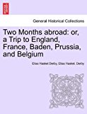 Two Months Abroad Or, a Trip to England, France, Baden, Prussia, and Belgium 2011 9781241500429 Front Cover