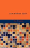 Aunt Phillis's Cabin Or, Southern Life As It Is 2007 9781434605429 Front Cover
