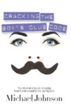 Cracking the Boy's Club Code The Woman's Guide to Being Heard and Valued in the Workplace 2009 9781600376429 Front Cover