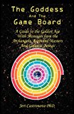 The Goddess and the Game Board: A Guide to the Golden Age With Messages from the Archangels, Ascended Masters, and Galactic Beings 2012 9781621418429 Front Cover