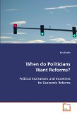 When do Politicians Want Reforms? Political Institutions and Incentives for Economic Reforms 2008 9783639112429 Front Cover