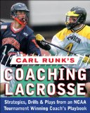 Carl Runk's Coaching Lacrosse: Strategies, Drills, &amp; Plays from an NCAA Tournament Winning Coach's Playbook 2008 9780071588430 Front Cover