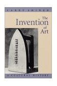 Invention of Art A Cultural History