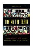 Taking the Train How Graffiti Art Became an Urban Crisis in New York City cover art