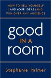Good in a Room How to Sell Yourself (and Your Ideas) and Win over Any Audience cover art