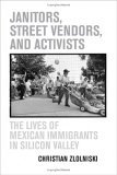 Janitors, Street Vendors, and Activists The Lives of Mexican Immigrants in Silicon Valley cover art