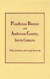 Pendleton District and Anderson County, S. C. Wills, Estates and Legal Records, 1793 to 1857 1994 9780893081430 Front Cover