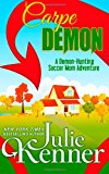 Carpe Demon Adventures of a Demon-Hunting Soccer Mom 2013 9780988684430 Front Cover
