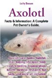 Axolotl Facts and Information: a Complete Pet Owner's Guide 2013 9780989658430 Front Cover