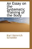 Essay on the Systematic Training of the Body 2009 9781110033430 Front Cover