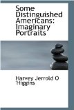 Some Distinguished Americans : Imaginary Portraits 2008 9780559722431 Front Cover