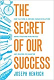 Secret of Our Success How Culture Is Driving Human Evolution, Domesticating Our Species, and Making Us Smarter  9780691178431 Front Cover