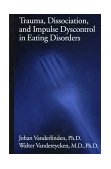 Trauma, Dissociation, and Impulse Dyscontrol in Eating Disorders 1997 9780876308431 Front Cover