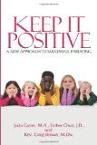 Keep It Positive : A New Approach to Successful Parenting 2010 9781432758431 Front Cover