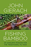 Fishing Bamboo An Angler's Passion for the Traditional Fly Rod 2014 9781493007431 Front Cover