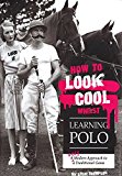 How to Look Cool Whilst Learning Polo A Very Modern Approach to a Traditional Game 2017 9781846892431 Front Cover