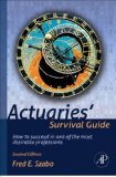 Actuaries&#39; Survival Guide How to Succeed in One of the Most Desirable Professions