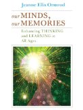 Our Minds, Our Memories Enhancing Thinking and Learning at All Ages cover art