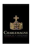 Charlemagne Father of a Continent