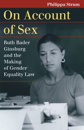 On Account of Sex Ruth Bader Ginsburg and the Making of Gender Equality Law  9780700633432 Front Cover