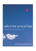 Safe in the Arms of God Truth from Heaven about the Death of a Child  9780785263432 Front Cover