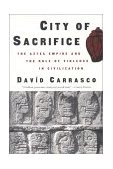 City of Sacrifice The Aztec Empire and the Role of Violence in Civilization