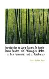 Introduction to Anglo-Saxon An Anglo-Saxon Reader, with Philological Notes, a Brief Grammar, and A 2009 9781113096432 Front Cover