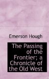 Passing of the Frontier; a Chronicle of the Old West 2009 9781116941432 Front Cover