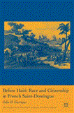 Before Haiti: Race and Citizenship in French Saint-Domingue 2006 9781403984432 Front Cover