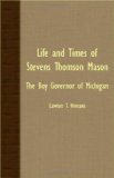 Life and Times of Stevens Thomson Mason - the Boy Governor of Michigan 2007 9781406730432 Front Cover
