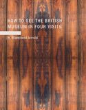 How to See the British Museum in Four Visits 2008 9781437503432 Front Cover