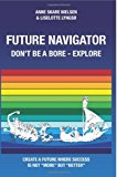 Future Navigator - Don't Be a Bore - Explore Create a Future Where Success Is Not More but Better 2012 9781479224432 Front Cover