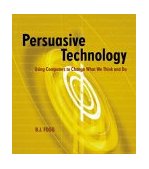 Persuasive Technology Using Computers to Change What We Think and Do
