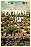Fentanyl, Inc How Rogue Chemists Are Creating the Deadliest Wave of the Opioid Epidemic  9780802127433 Front Cover