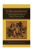 I, Too, Am America Archaeological Studies of African-American Life cover art