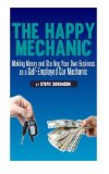 Happy Mechanic: Making Money and Starting Your Own Business As a Self-Employed Car Mechanic 2013 9781482759433 Front Cover