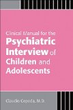 Clinical Manual for the Psychiatric Interview of Children and Adolescents  9781585623433 Front Cover