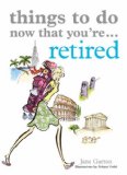 Things to Do Now That You're... Retired 2008 9781846012433 Front Cover
