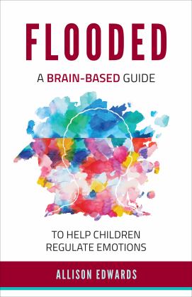 Flooded A Brain-Based Guide to Help Children Regulate Emotions  9781953945433 Front Cover